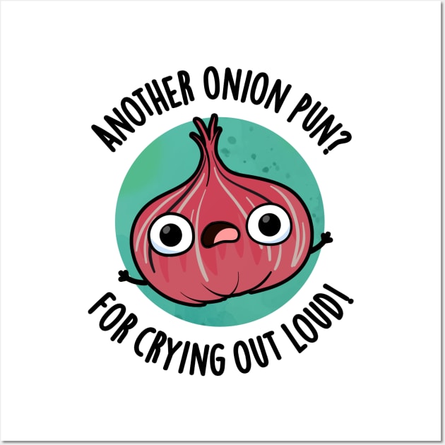 Another Onion PUn For Crying Out Loud Cute Veggie Pun Wall Art by punnybone